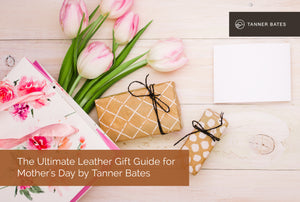 The Ultimate Leather Gift Guide for Mother's Day by Tanner Bates