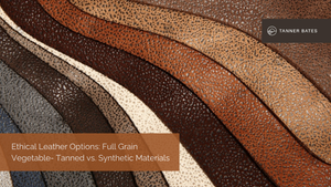 Ethical Leather Options: Full Grain Vegetable- Tanned vs. Synthetic Materials