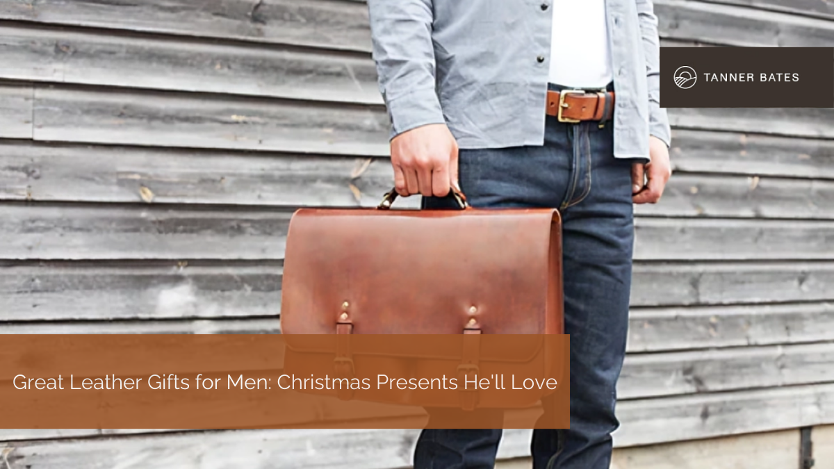 Great Leather Gifts for Men: Christmas Presents He'll Love