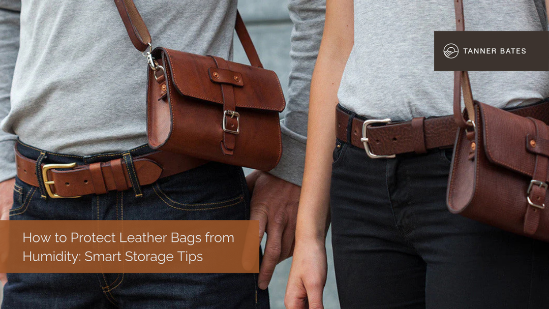 How to Protect Leather Bags from Humidity: Smart Storage Tips-Tanner Bates