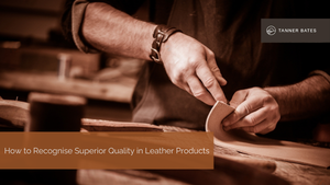 How to Recognise Superior Quality in Leather Products