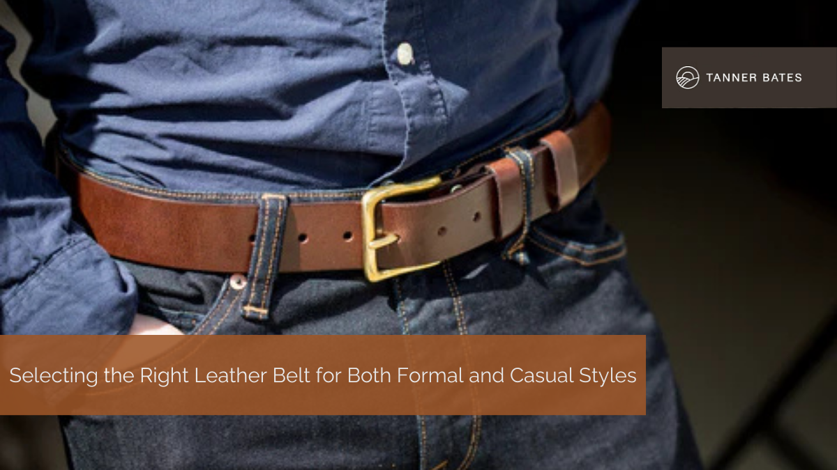 Selecting the Right Leather Belt for Both Formal and Casual Styles