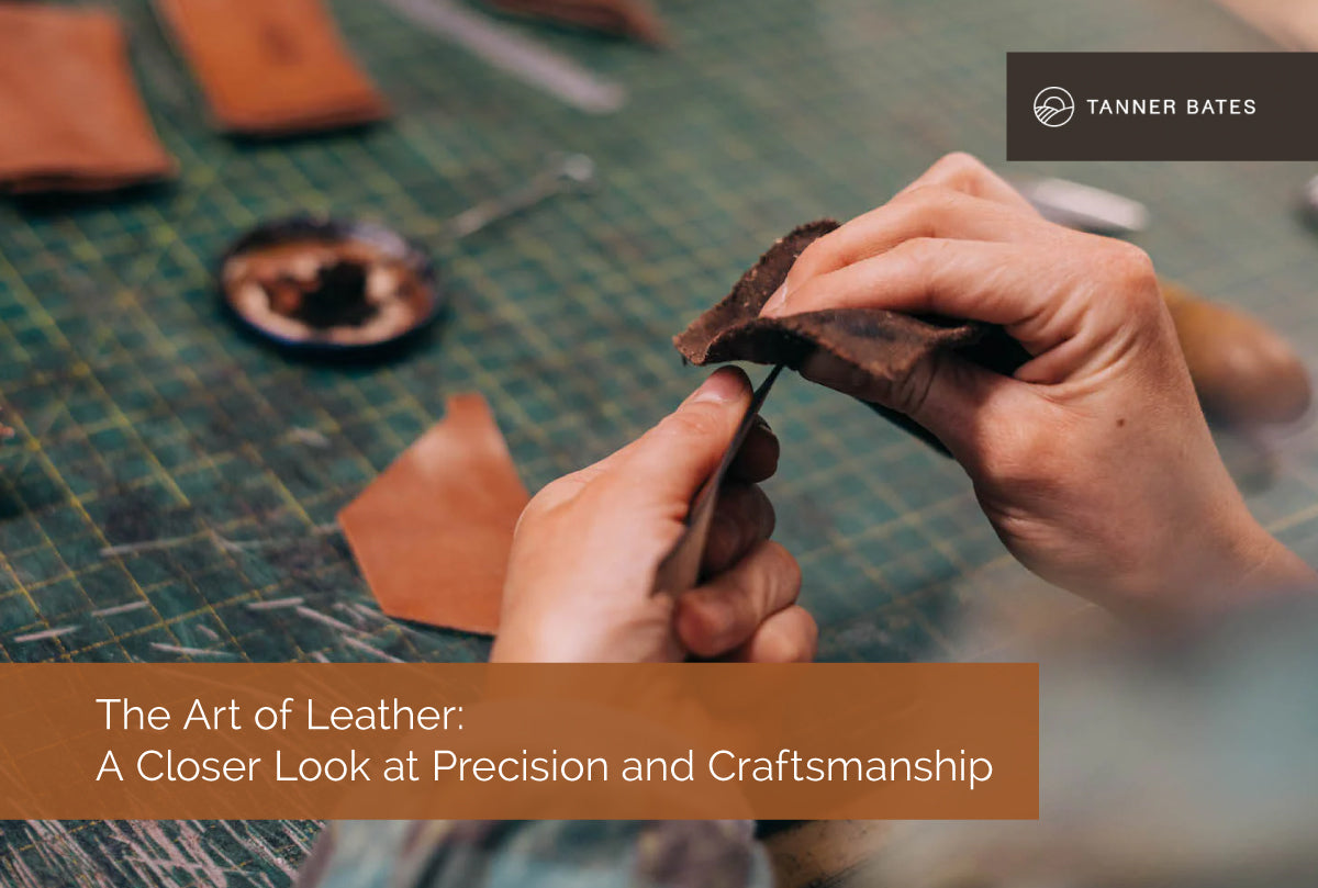 The Art of Leather: A Closer Look at Precision and Craftsmanship - Tanner Bates