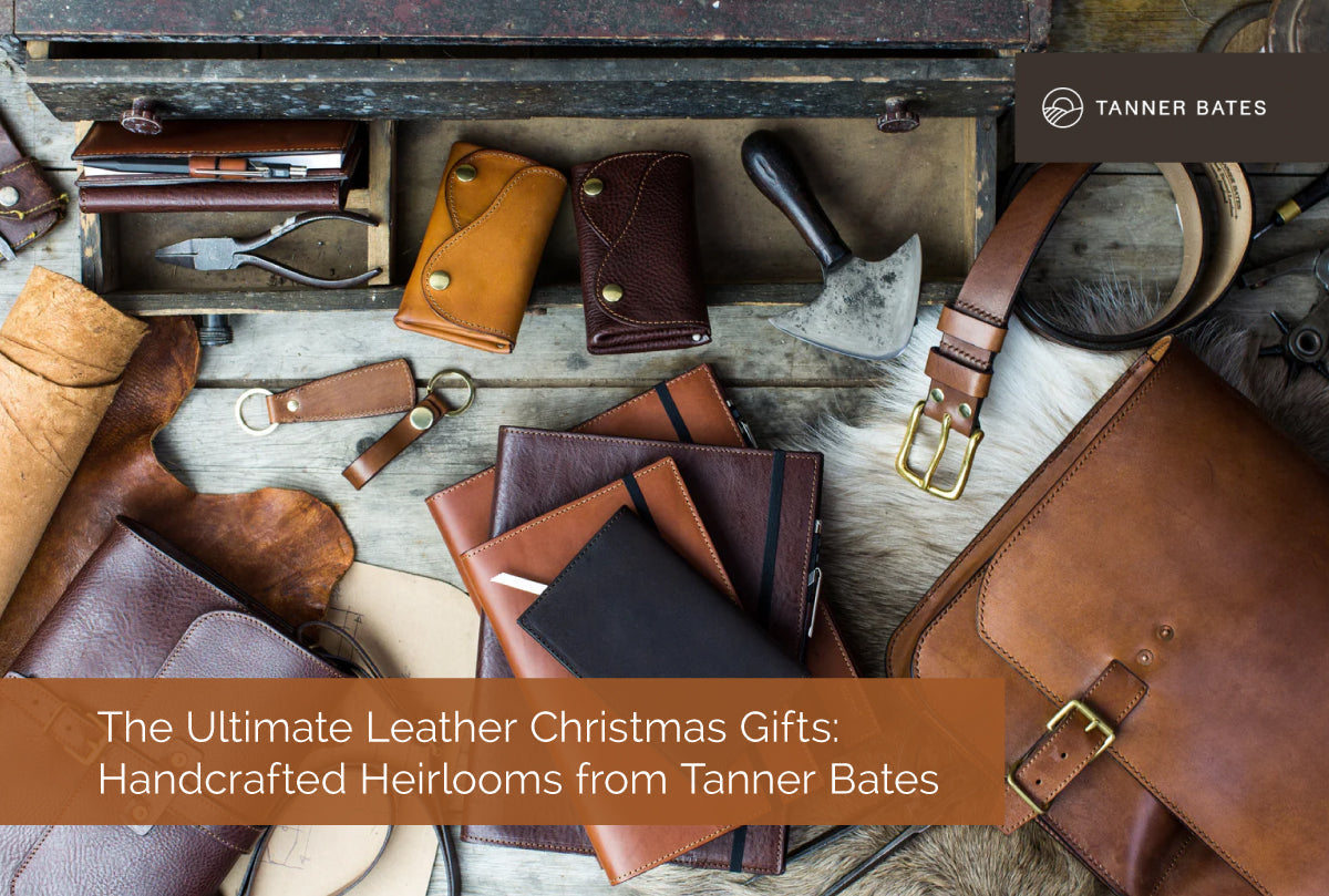 The Ultimate Leather Christmas Gifts: Handcrafted Heirlooms from Tanner Bates