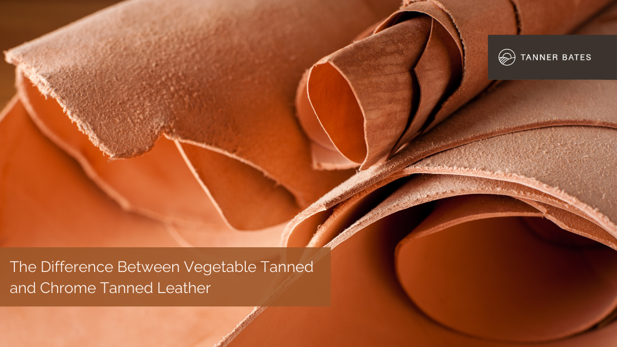 The Difference Between Vegetable Tanned and Chrome Tanned Leather
