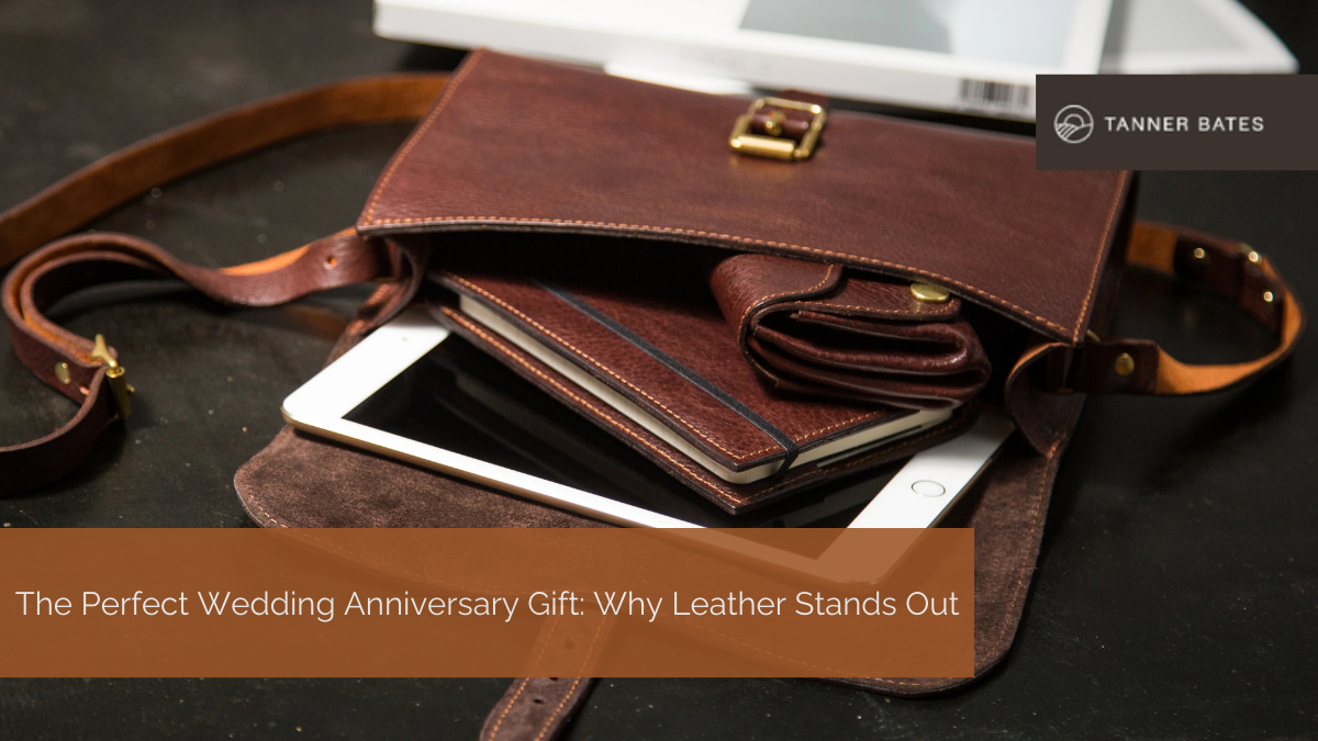 The Perfect Wedding Anniversary Gift: Why Leather Stands Out