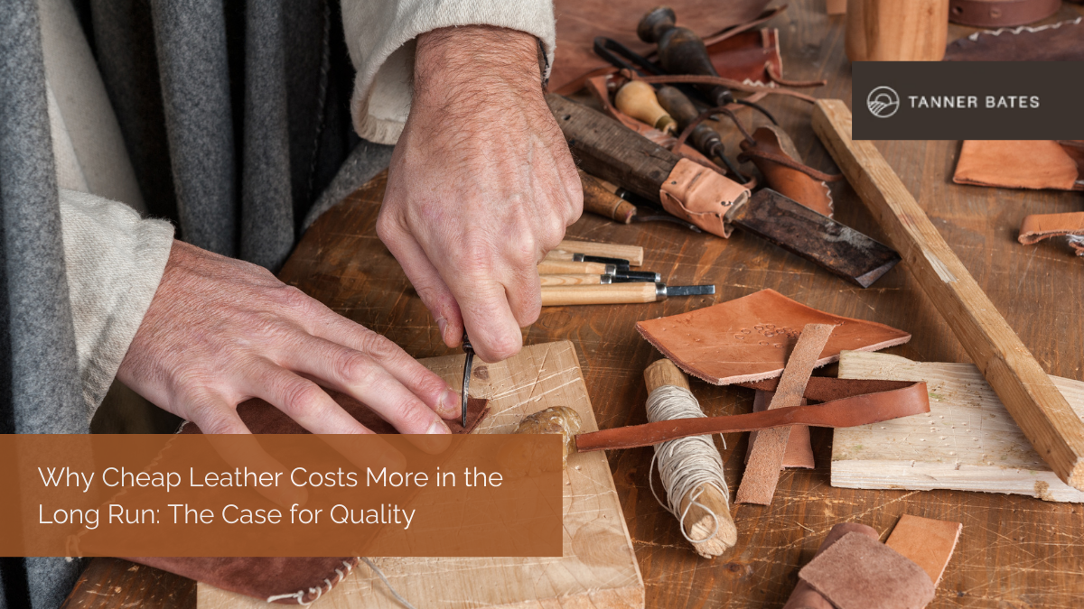 Why Cheap Leather Costs More in the Long Run: The Case for Quality